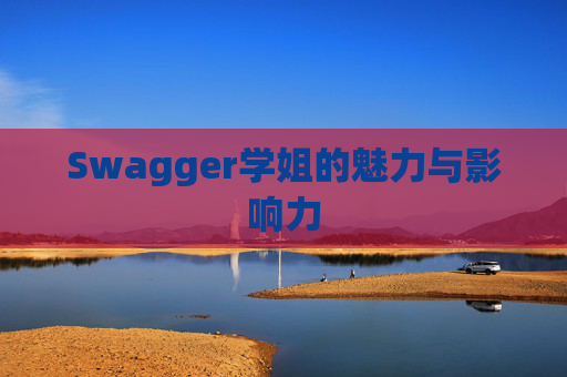 Swagger学姐的魅力与影响力